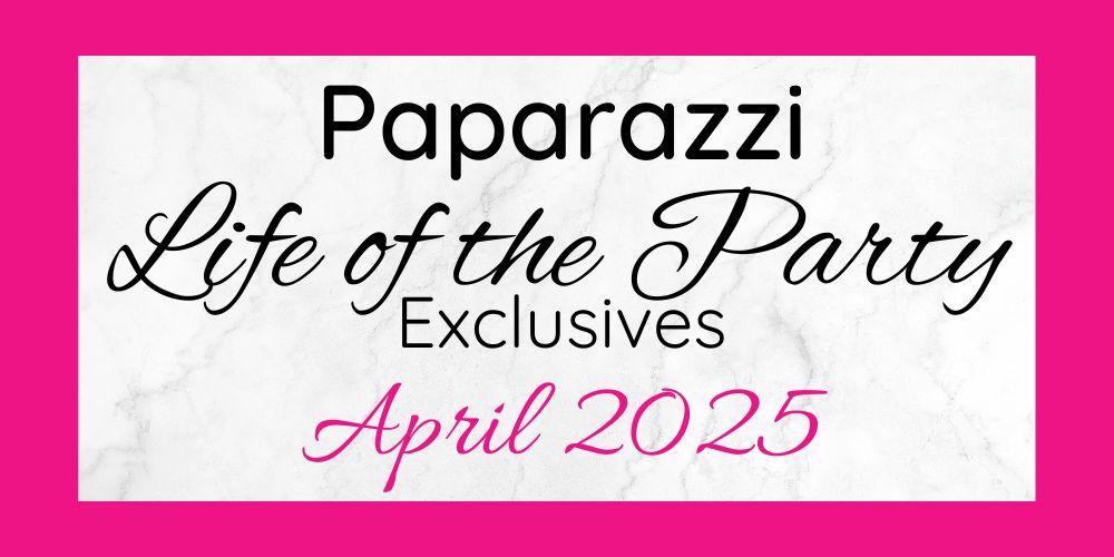 April 2025 Life of the Party Exclusives are here!!